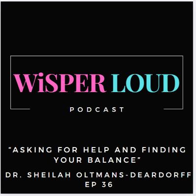 Asking For Help and Finding Your Balance Featuring Dr. Sheilah Oltmans- Deardorff