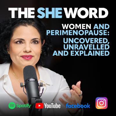 The SHE Word S6/EP7 Women and Perimenopause, Uncovered, Unravelled and Explained