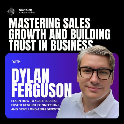 Building Sales Success and Fostering Genuine Business Relationships with Dylan Ferguson Building Sales Success and Fostering Genuine Business Relationships with Dylan Ferguson