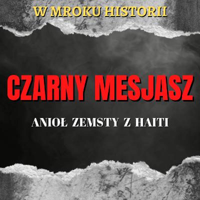 Czarny Mesjasz - anioł zemsty z Haiti | W mroku historii #44