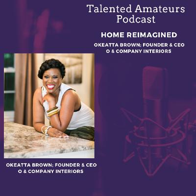 Home Reimagined with Okeatta Brown; Founder and CEO; O and Company Interiors Home Reimagined with Okeatta Brown; Founder and CEO; O and Company Interiors