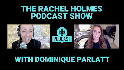 Rachel Holmes Podcast show with special guest Dominique Parlatt Rachel Holmes Podcast show with special guest Dominique Parlatt