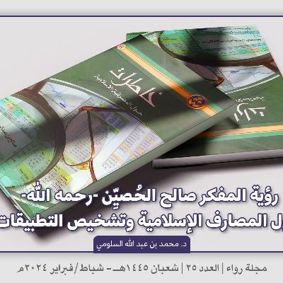 رؤية المفكر صالح الحصين -رحمه الله- حول المصارف الإسلامية وتشخيص التطبيقات | بودكاست مجلة رواء 25 | د. محمد بن عبد الله السلومي