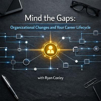 Mind the Gaps: Organizational Changes and Your Career Lifecycle with Ryan Conley