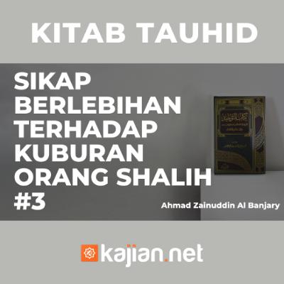 Sikap Berlebihan Terhadap Kuburan Orang-Orang Shalih #3 - Ustadz Ahmad Zainuddin, Lc
