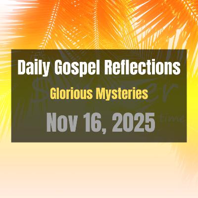 Daily Gospel Reflections for Nov 16, 2025 | Holy Rosary - Glorious Mysteries