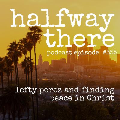 372: Lefty Perez and Finding Peace in Christ 372: Lefty Perez and Finding Peace in Christ