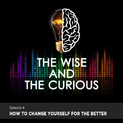 The Wise and The Curious Episode 4 - How to change yourself for the better | Ina Isabela Costibolo