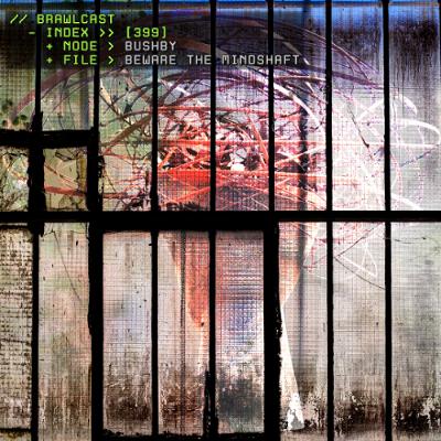 BRAWLcast 399 / Bushby - Beware The Mindshaft