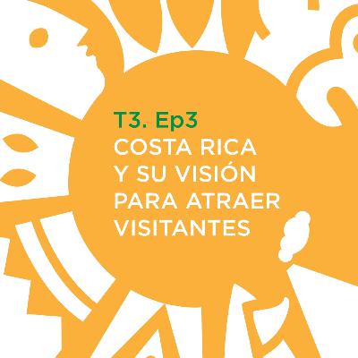 T3. Ep3: COSTA RICA Y SU VISIÓN PARA ATRAER VISITANTES