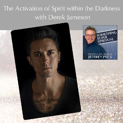 The Activation of Spirit within the Darkness with Derek Jameson