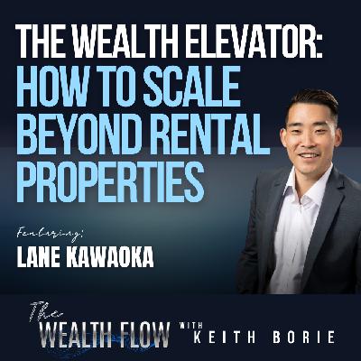 EP202: The Wealth Elevator: How to Scale Beyond Rental Properties - Lane Kawaoka EP202: The Wealth Elevator: How to Scale Beyond Rental Properties - Lane Kawaoka