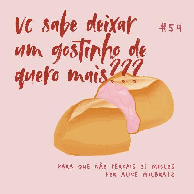 #54 - vc sabe deixar um gostinho de quero mais???
