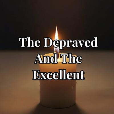 The Depraved and The Excellent