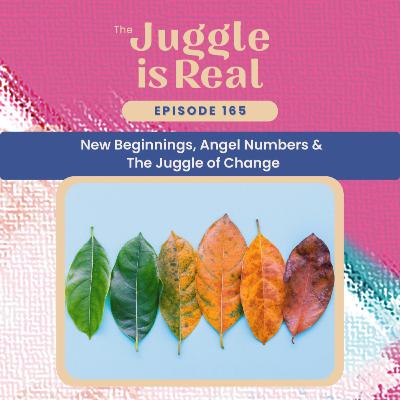New Beginnings, Angel Numbers & The Juggle of Change | E165 New Beginnings, Angel Numbers & The Juggle of Change | E165