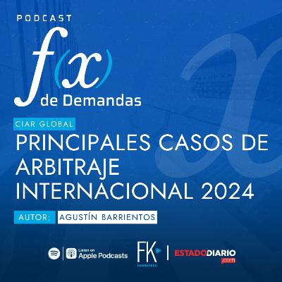 Cápsula CIAR Gobal: Principales casos de arbitraje internacional 2024