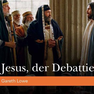 Jesus, der Debattierer | Jesus the Debater - Gareth Lowe Jesus, der Debattierer | Jesus the Debater - Gareth Lowe