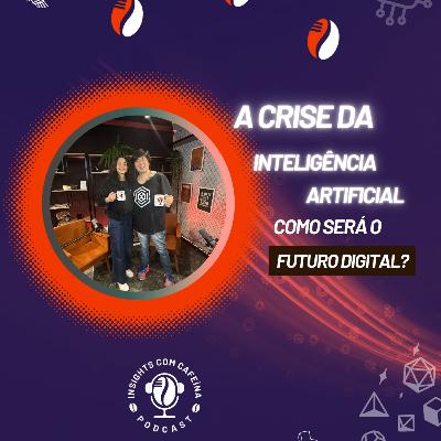 #25 - A crise da inteligência artificial: como será o futuro digital?