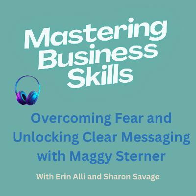 Overcoming Fear and Unlocking Clear Messaging with Maggy Sterner Overcoming Fear and Unlocking Clear Messaging with Maggy Sterner