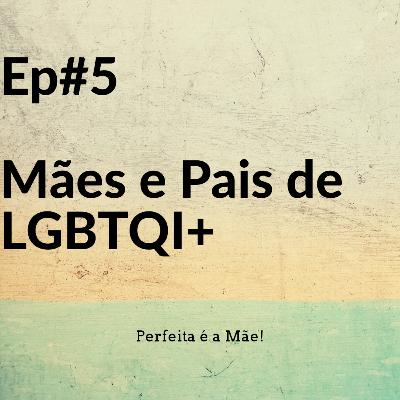 Ep #5 Mães e pais de LGBTQI+