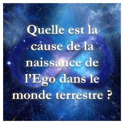 Quelle est la cause de la naissance de l'Ego dans le monde terrestre ?