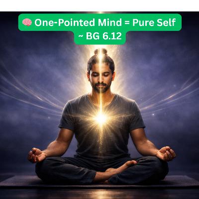 One-Pointed Mind = Pure Self | Bhagavad Gita Chapter 6 Shlok 12 Explained Hindi