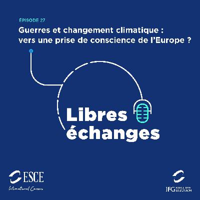 LIBRES ECHANGES : Guerres et changement climatique, vers une prise de conscience de l'Europe ?