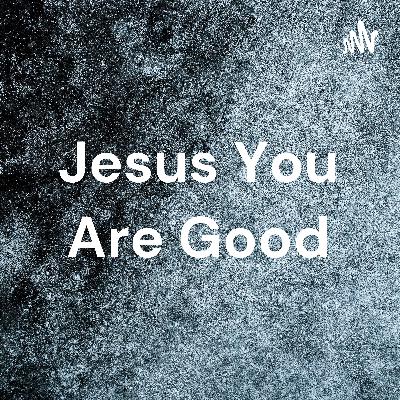 Jesus you are good