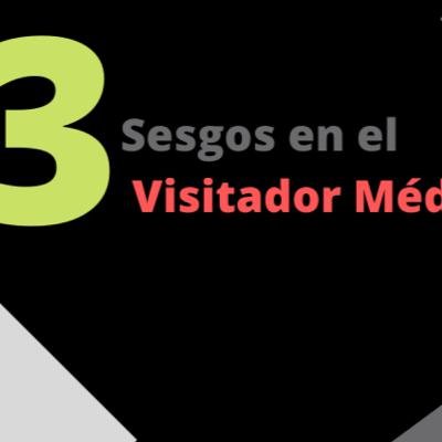 3 Sesgos en el Visitador Médico 3 Sesgos en el Visitador Médico