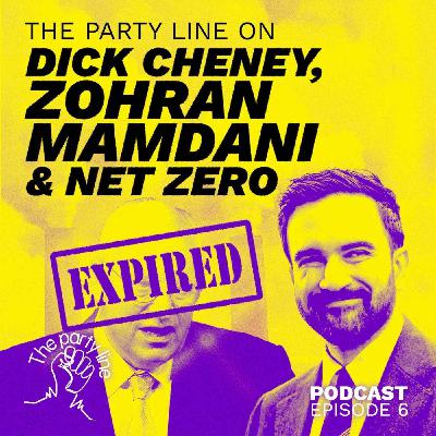 The Party Line on Dick Cheney, Mamdani and Net Zero