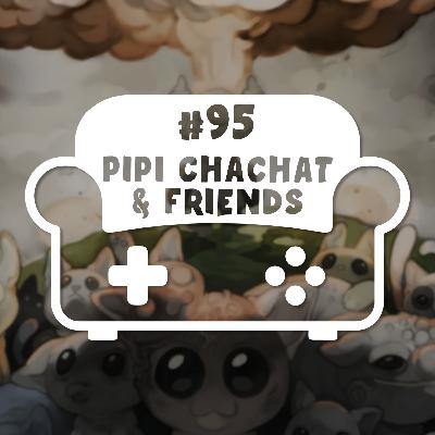 Episode 95 - Pipi Chachat & friends Episode 95 - Pipi Chachat & friends