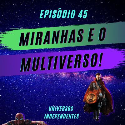 #45 - MIRANHAS E O MULTIVERSO! - com Daniel Rodrigues, GSB 51 e Denis Vasques