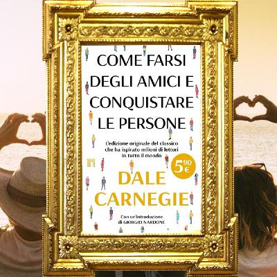 Dale Carnegie: "Come farsi degli amici e conquistare le persone"