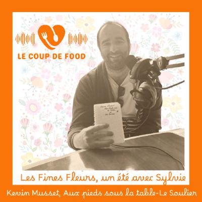 #Kevin Musset, Aux Pieds sous la table/ Le Soulier- Les Fines Fleurs, un été avec Sylvie.