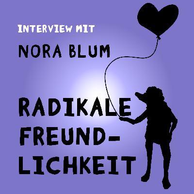 #186 Radikale Freundlichkeit. Interview mit der Psychologin, Unternehmerin und Bestsellerautorin Nora Blum.