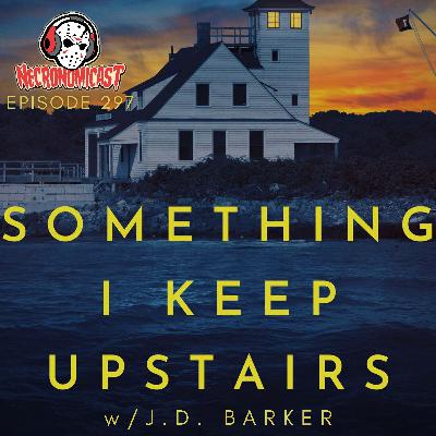 Episode 297 "Something I Keep Upstairs" with J. D. Barker Episode 297 "Something I Keep Upstairs" with J. D. Barker