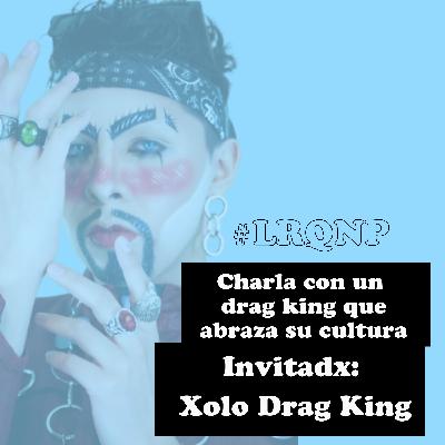 Charla con un drag king que abraza su cultura - #LRQNP - T02 EP06