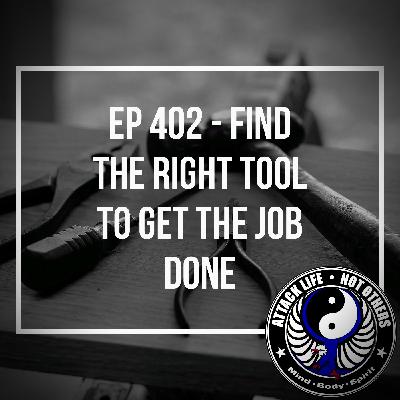 Ep 402 - Find the Right Tool to Get the Job Done