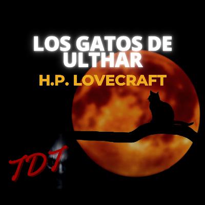 Los Gatos de Ulthar || Cuento || El Tiradero de Terror Los Gatos de Ulthar || Cuento || El Tiradero de Terror
