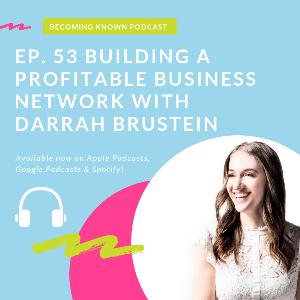 Ep. 53 Building a Profitable Business Network with Darrah Brustein