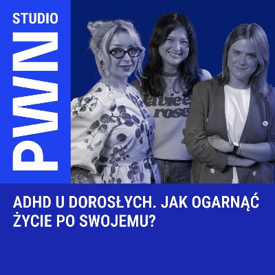 ADHD u dorosłych. Jak ogarnąć życie po swojemu? ADHD u dorosłych. Jak ogarnąć życie po swojemu?