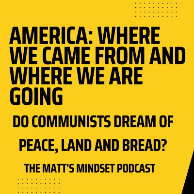 America: Where We Came From and Where We Are Going - Do Communists Dream of Peace, Land and Bread