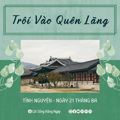 Trôi Vào Quên Lãng | Tĩnh nguyện Lời Sống Hằng Ngày | 21 Tháng 03, 2022 Trôi Vào Quên Lãng | Tĩnh nguyện Lời Sống Hằng Ngày | 21 Tháng 03, 2022