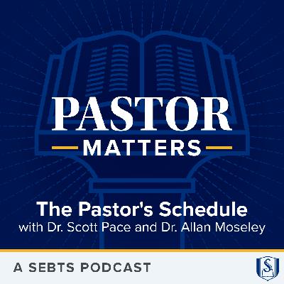 The Pastor's Schedule with Dr. Scott Pace and Dr. Allan Moseley - EP223 The Pastor's Schedule with Dr. Scott Pace and Dr. Allan Moseley - EP223
