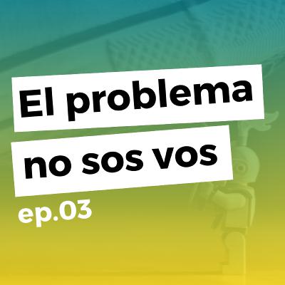 😞03 - El problema no sos vos - SERIE:OPINIONES