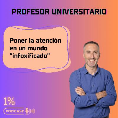Profesor universitario: Poner la atención en un mundo “infoxificado"