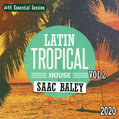 Essential Session #044 Latin Tropical House 2020 VOL.2 by Saac Baley Essential Session #044 Latin Tropical House 2020 VOL.2 by Saac Baley