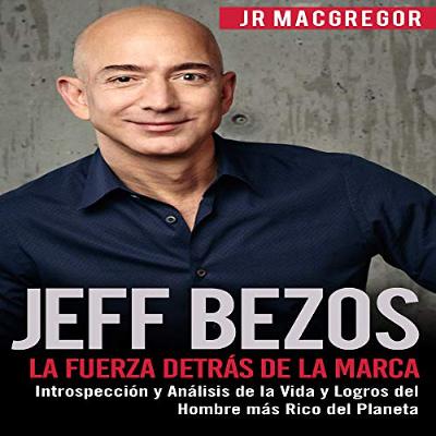 Jeff Bezos: La Fuerza Detrás de la Marca: Introspección y Análisis de la Vida y Logros del Hombre más Rico del Planeta (Audiolibro) | Prueba Gratis