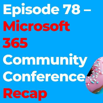Episode 78 - Microsoft 365 Community Conference Recap Episode 78 - Microsoft 365 Community Conference Recap