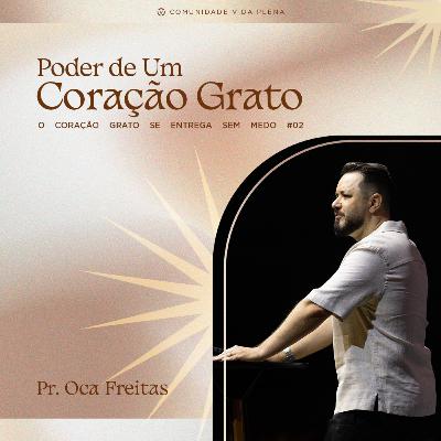 O coração grato se entrega sem Medo - Pr. Oca Freitas | Série: Poder de um coração grato #02 O coração grato se entrega sem Medo - Pr. Oca Freitas | Série: Poder de um coração grato #02
